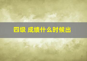 四级 成绩什么时候出